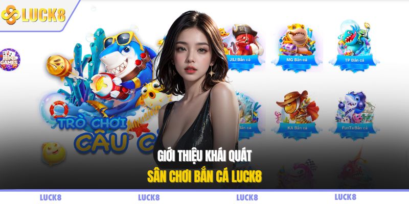 Giới thiệu khái quát sân chơi bắn cá LUCK8