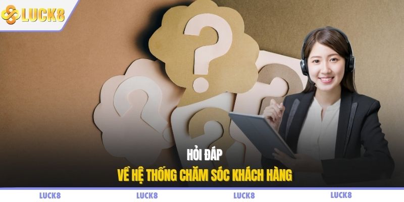 Hỏi đáp về hệ thống chăm sóc khách hàng