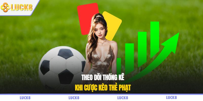 Theo dõi thống kê khi cược kèo thẻ phạt