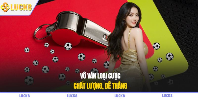 Vô vàn loại cược chất lượng, dễ thắng
