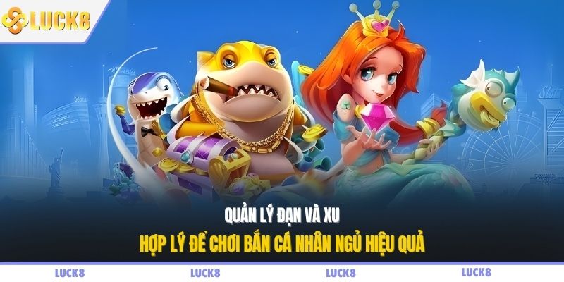 Quản lý đạn và xu hợp lý để chơi bắn cá nhân ngủ hiệu quả